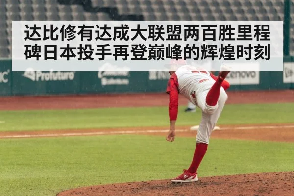 达比修有达成大联盟两百胜里程碑日本投手再登巅峰的辉煌时刻