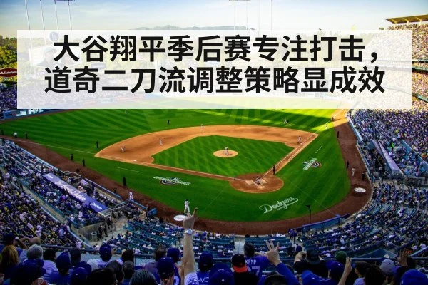大谷翔平季后赛专注打击,道奇二刀流调整策略显成效